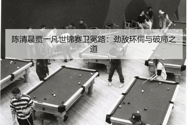 chen-qing-chen-jia-yi-fan-shi-jin-sai-wei-mian-lu-jing-di-huan-si-yu-po-ju-zhi-dao-3-741.jpg