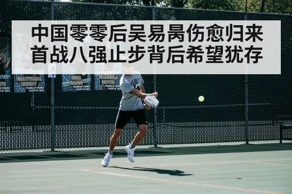 中国零零后吴易昺伤愈归来首战八强止步背后希望犹存